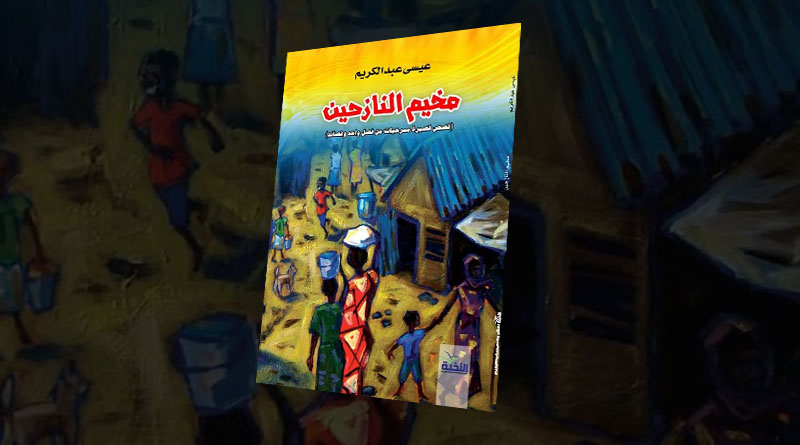 مخيم النازحين … مجموعة قصصية جديدة للكاتب / عيسى عبد الكريم ” ود ديدي “